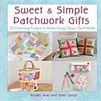 Sweet & Simple Patchwork Gifts: 25 Charming Projects to Make Using Classic Quilt Motifs (Paperback)