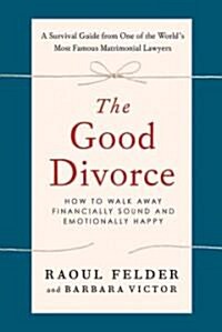 The Good Divorce: How to Walk Away Financially Sound and Emotionally Happy (Paperback)