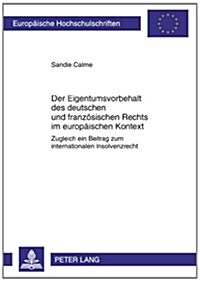 Der Eigentumsvorbehalt Des Deutschen Und Franzoesischen Rechts Im Europaeischen Kontext: Zugleich Ein Beitrag Zum Internationalen Insolvenzrecht (Paperback)