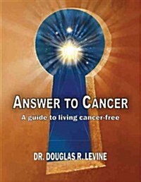 Answer to Cancer: A Guide to Living Cancer-Free (Paperback)