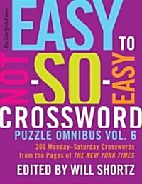 The New York Times Easy to Not-So-Easy Crossword Puzzle Omnibus Vol. 6: 200 Monday--Saturday Crosswords from the Pages of the New York Times (Paperback)