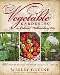 Vegetable Gardening the Colonial Williamsburg Way: 18th-Century Methods for Todays Organic Gardeners (Hardcover)