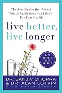 Live Better, Live Longer: The New Studies That Reveal Whats Really Good--And Bad--For Your Health (Paperback)