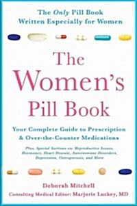 The Womens Pill Book: Your Complete Guide to Prescription and Over-The-Counter Medications (Paperback)