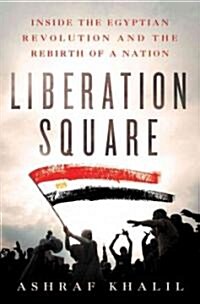 Liberation Square: Inside the Egyptian Revolution and the Rebirth of a Nation (Hardcover)