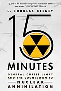 15 Minutes: General Curtis Lemay and the Countdown to Nuclear Annihilation (Paperback)