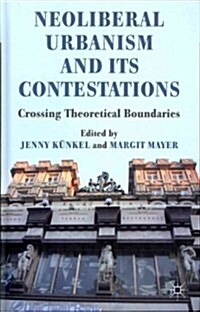 Neoliberal Urbanism and Its Contestations : Crossing Theoretical Boundaries (Hardcover)