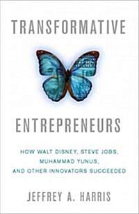 Transformative Entrepreneurs : How Walt Disney, Steve Jobs, Muhammad Yunus, and Other Innovators Succeeded (Hardcover)