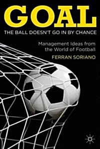 Goal: The Ball Doesnt Go in by Chance : Management Ideas from the World of Football (Hardcover)