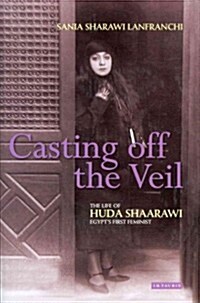 Casting Off the Veil: The Life of Huda Shaarawi, Egypts First Feminist (Hardcover)