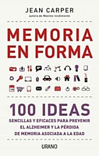 Memoria en Forma: 100 Ideas Sencillas y Eficaces Para Prevenir el Alzheimer y la Perdida de Memoria Asociada a la Edad = Memory as (Paperback)