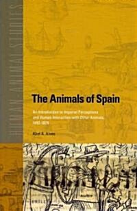 The Animals of Spain: An Introduction to Imperial Perceptions and Human Interaction with Other Animals, 1492-1826 (Paperback)
