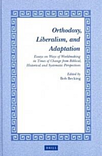 Orthodoxy, Liberalism, and Adaptation: Essays on Ways of Worldmaking in Times of Change from Biblical, Historical and Systematic Perspectives (Hardcover)