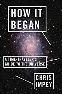 How It Began: A Time-Travelers Guide to the Universe (Hardcover)