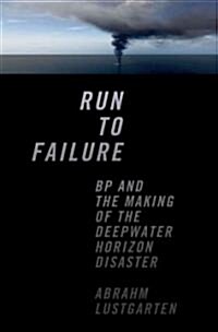 Run to Failure: BP and the Making of the Deepwater Horizon Disaster (Hardcover)