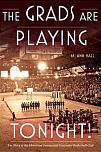 The Grads Are Playing Tonight!: The Story of the Edmonton Commercial Graduates Basketball Club (Paperback, UK)