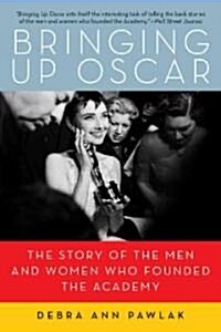 Bringing Up Oscar: The Story of the Men and Women Who Founded the Academy (Paperback)