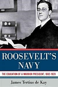 Roosevelts Navy: The Education of a Warrior President, 1882-1920 (Hardcover)