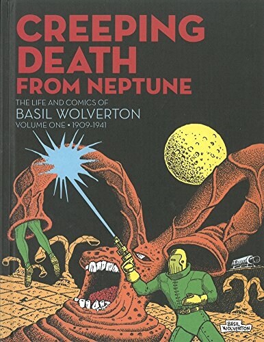 Creeping Death from Neptune: The Life and Comics of Basil Wolverton Vol. 1 (Hardcover)