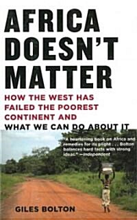 Africa Doesnt Matter: How the West Has Failed the Poorest Continent and What We Can Do about It (Paperback)