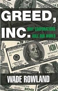 Greed, Inc.: Why Corporations Rule the World and How We Let It Happen (Paperback)