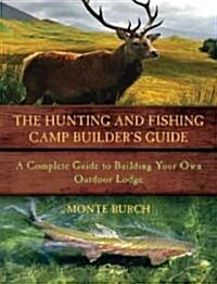 The Hunting & Fishing Camp Builders Guide: A Complete Guide to Building Your Own Outdoor Lodge (Paperback)