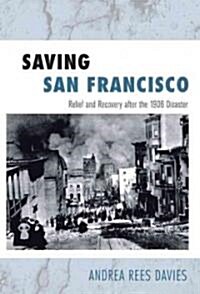 Saving San Francisco: Relief and Recovery After the 1906 Disaster (Paperback)