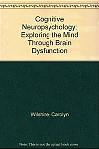 Cognitive Neuropsychology : Exploring the Mind Through Brain Dysfunction (Hardcover)