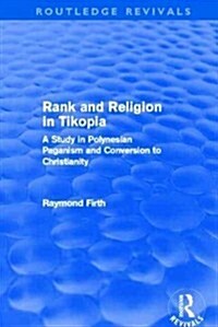 Rank and Religion in Tikopia (Routledge Revivals) : A Study in Polynesian Paganism and Conversion to Christianity. (Paperback)