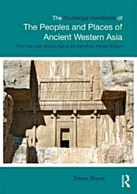 The Routledge Handbook of the Peoples and Places of Ancient Western Asia : The Near East from the Early Bronze Age to the Fall of the Persian Empire (Paperback)