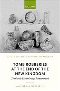 Tomb Robberies at the End of the New Kingdom : The Gurob Burnt Groups Reinterpreted (Hardcover)
