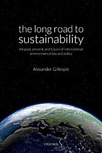 The Long Road to Sustainability : The Past, Present, and Future of International Environmental Law and Policy (Hardcover)