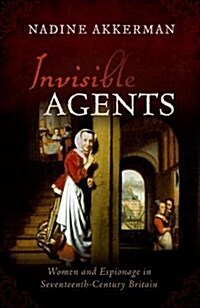 Invisible Agents : Women and Espionage in Seventeenth-Century Britain (Hardcover)
