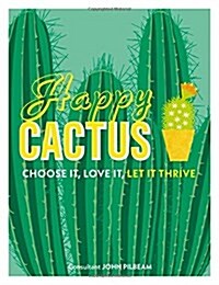 Happy Cactus : Choose It, Love It, Let It Thrive (Hardcover)
