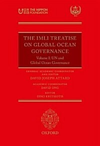 The IMLI Treatise On Global Ocean Governance : Volume I: UN and Global Ocean Governance (Hardcover)