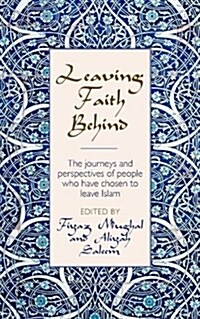 Leaving Faith Behind : The journeys and perspectives of people who have chosen to leave Islam (Paperback)