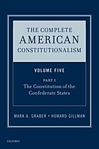 The Complete American Constitutionalism, Volume Five, Part I: The Constitution of the Confederate States (Hardcover)