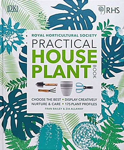 RHS Practical House Plant Book : Choose The Best, Display Creatively, Nurture and Care, 175 Plant Profiles (Hardcover)