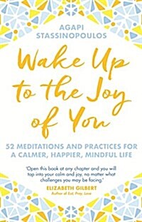 Wake Up To The Joy Of You : 52 Meditations And Practices For A Calmer, Happier, Mindful Life (Paperback)