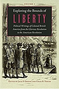 Exploring the Bounds of Liberty: Political Writings of Colonial British America from the Glorious Revolution to the American Revolution (Hardcover, In Three Volume)