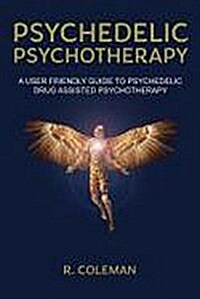 Psychedelic Psychotherapy: A User Friendly Guide to Psychedelic Drug-Assisted Psychotherapy (Paperback)