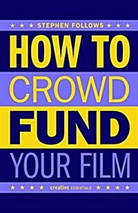 How to Crowdfund Your Film : Tips and Strategies for Filmmakers (Paperback)