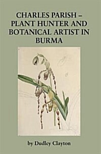 Charles Parish - Plant Hunter and Botanical Artist in Burma (Hardcover)