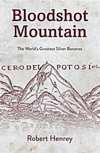 Bloodshot Mountain : The Worlds Greatest Silver Bonanza (Paperback)