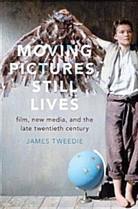 Moving Pictures, Still Lives: Film, New Media, and the Late Twentieth Century (Hardcover)