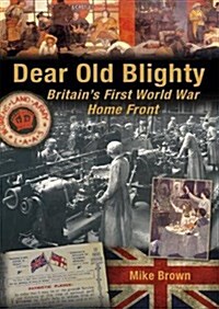 Dear Old Blighty : Britains First World War Home Front (Paperback)