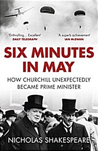 Six Minutes in May : How Churchill Unexpectedly Became Prime Minister (Paperback)