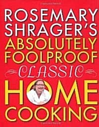 Rosemary Shragers Absolutely Foolproof Classic Home Cooking (Hardcover)