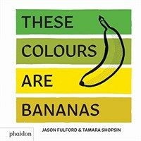 These Colours Are Bananas : Published in association with the Whitney Museum of American Art (Hardcover)