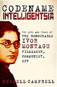 Codename Intelligentsia : The Life and Times of the Honourable Ivor Montagu, Filmmaker, Communist, Spy (Hardcover)